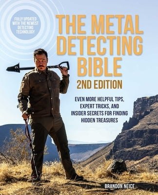 The Metal Detecting Bible, 2nd Edition: Even More Helpful Tips, Expert Tricks, and Insider Secrets for Finding Hidden Treasures (Fully Updated with th by Neice, Brandon