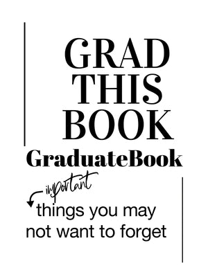 Grad This Book: Graduate Book, Important Things You May Not Want to Forget by B, Nisha