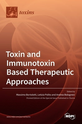 Toxin and Immunotoxin Based Therapeutic Approaches by Bortolotti, Massimo