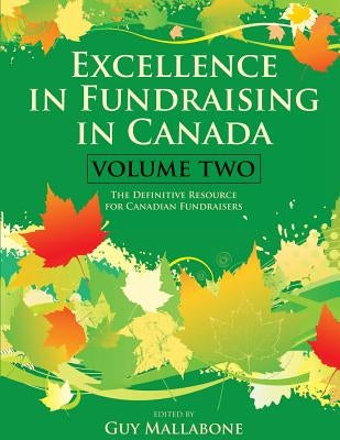 Excellence In Fundraising In Canada Volume 2: The Definitive Resource for Canadian Fundraisers by Mallabone Et Al, Guy