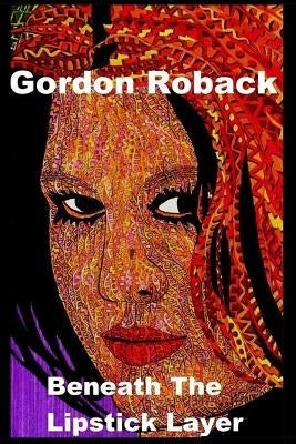 Beneath The Lipstick Layer by Roback, Gordon