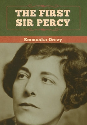 The First Sir Percy by Orczy, Emmuska