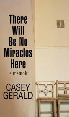 There Will Be No Miracles Here by Gerald, Casey