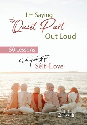 I'm Saying the Quiet Part Out Loud: 50 Lessons of Unapologetic Self-Love by Zakiyyah, Umm
