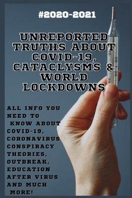 Unreported Truths about COVID-19, Cataclysms & World Lockdowns: 2020-2021 All Info You Need to Know about Соvid-19, Coronavirus С by Barenston, Allan