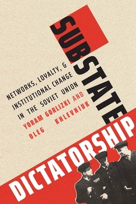 Substate Dictatorship: Networks, Loyalty, and Institutional Change in the Soviet Union by Gorlizki, Yoram