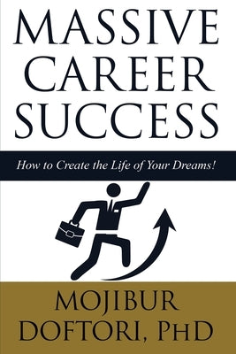 Massive Career Success: How to Create the Life of Your Dreams! by Doftori Phd, Mojibur