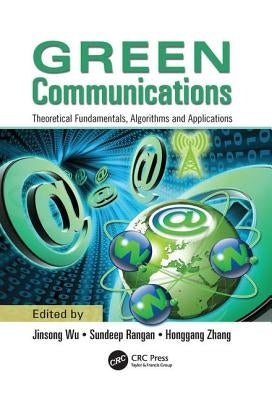 Green Communications: Theoretical Fundamentals, Algorithms, and Applications by Wu, Jinsong