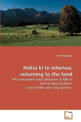 Hokia ki te whenua; returning to the land by Roskruge, Nick