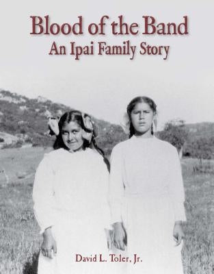 Blood of the Band: An Ipai Family Story by Toler, Jr.