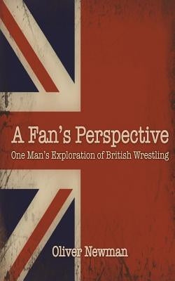 A Fan's Perspective: One Man's Exploration of British Wrestling by Barnes, Dan