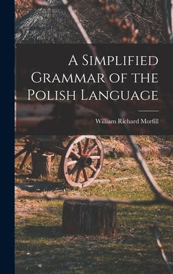 A Simplified Grammar of the Polish Language by Morfill, William Richard