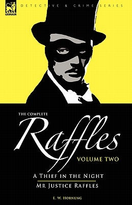 The Complete Raffles: 2-A Thief in the Night & Mr Justice Raffles by Hornung, E. W.