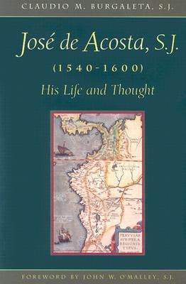 Jose de Acosta, S.J. (1540-1600): His Life and Thought by Burgaleta, Claudio M.