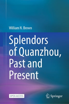 Splendors of Quanzhou, Past and Present by Brown, William N.