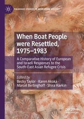When Boat People Were Resettled, 1975-1983: A Comparative History of European and Israeli Responses to the South-East Asian Refugee Crisis by Taylor, Becky