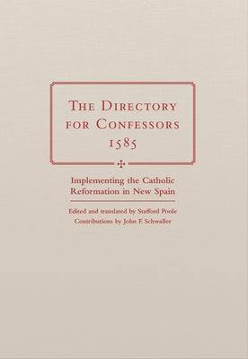 The Directory for Confessors, 1585: Implementing the Catholic Reformation in New Spain by Poole, Stafford