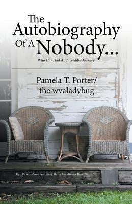 The Autobiography Of A Nobody...: Who Has Had An Incredible Journey by The Wvaladybug, Pamela T. Porter
