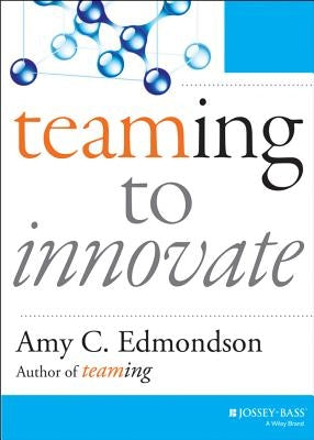 Teaming to Innovate by Edmondson, Amy C.