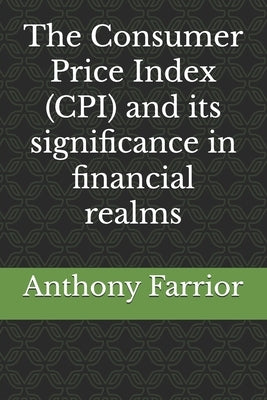The Consumer Price Index (CPI) and its significance in financial realms by Farrior, Anthony