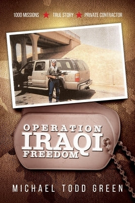 Operation Iraqi Freedom: 1000 Missions, True Story, Private Contractor by Green, Michael Todd