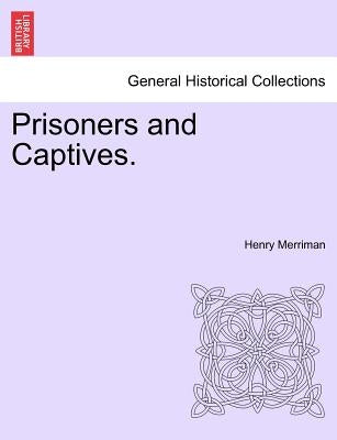 Prisoners and Captives. by Merriman, Henry