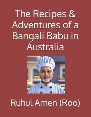The Recipes & Adventures of a Bangali Babu in Australia by Amen (Roo), Ruhul
