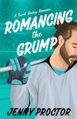 Romancing the Grump: A Sweet Hockey Romcom by Proctor, Jenny