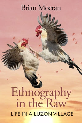 Ethnography in the Raw: Life in a Luzon Village by Moeran, Brian