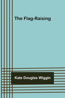 The Flag-raising by Wiggin, Kate Douglas