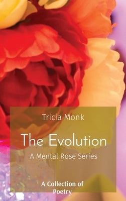 The Evolution: A Mental Rose Series by Monk, Tricia