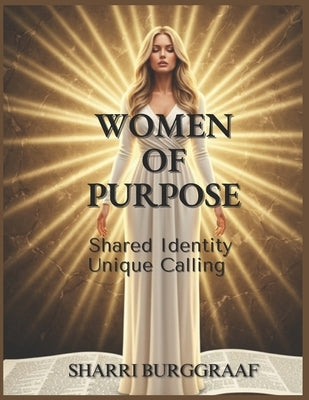 Women of Purpose: Shared Identity, Unique Calling by Burggraaf, Sharri