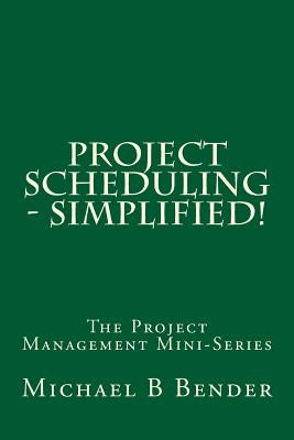 Project Scheduling - Simplified! by Bender, Michael B.