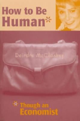 How to Be Human*: *Though an Economist by McCloskey, Deirdre Nansen