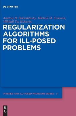 Regularization Algorithms for Ill-Posed Problems by Bakushinsky, Anatoly B.