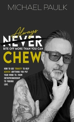 Always Bite Off More Than You Can Chew by Paulk, Michael