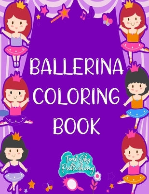 Ballerina Coloring Book: A fun Ballerina coloring book for toddlers and little girls - Ballet coloring pages by Publishing, Teal Sky