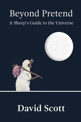 Beyond Pretend: A Sheep's Guide to the Universe by Scott, David