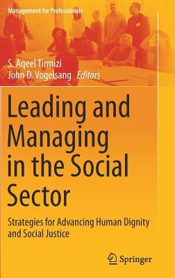 Leading and Managing in the Social Sector: Strategies for Advancing Human Dignity and Social Justice by Tirmizi, S. Aqeel