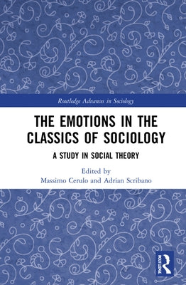 The Emotions in the Classics of Sociology: A Study in Social Theory by Cerulo, Massimo