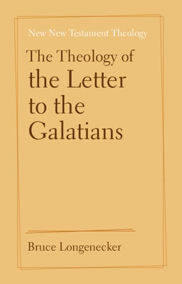 The Theology of the Letter to the Galatians by Longenecker, Bruce