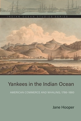 Yankees in the Indian Ocean: American Commerce and Whaling, 1786-1860 by Hooper, Jane