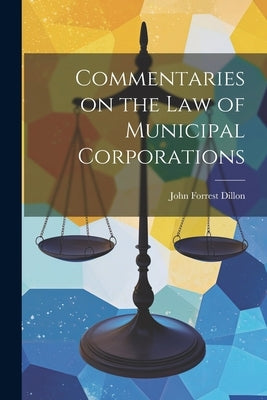 Commentaries on the law of Municipal Corporations by Dillon, John Forrest