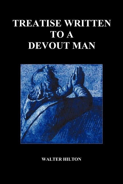 Treatise Written to a Devout Man (Paperback) by Hilton, Walter