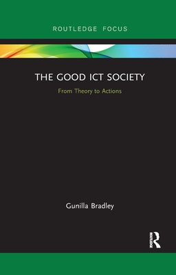 The Good ICT Society: From Theory to Actions by Bradley, Gunilla