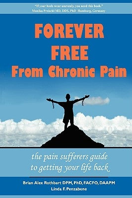 Forever Free From Chronic Pain: The Pain Sufferer's Guide to Getting Your Life Back by Rothbart, Brian A.