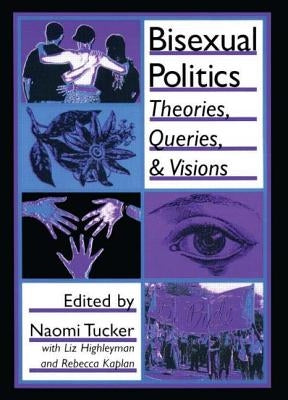 Bisexual Politics: Theories, Queries, and Visions by Tucker, Naomi S.