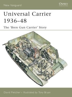 Universal Carrier 1936-48: The 'Bren Gun Carrier' Story by Fletcher, David