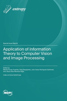 Application of Information Theory to Computer Vision and Image Processing by Flores-Fuentes, Wendy