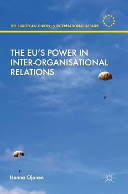 The Eu's Power in Inter-Organisational Relations by Ojanen, Hanna